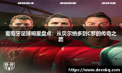 葡萄牙足球明星盘点：从贝尔纳多到C罗的传奇之路